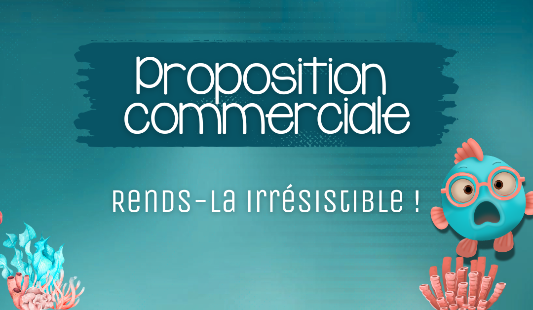 Rendre une proposition commerciale irrésistible : exemples, conseils et erreurs à éviter