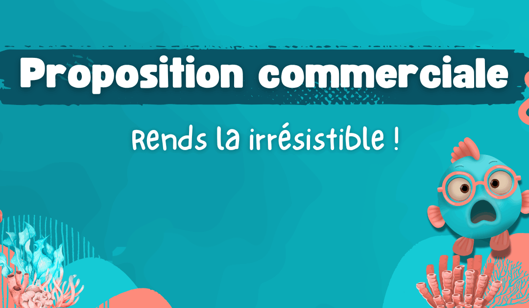 Rendre une proposition commerciale irrésistible : exemples, conseils et erreurs à éviter